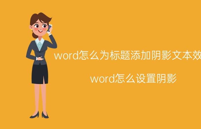 word怎么为标题添加阴影文本效果 word怎么设置阴影？